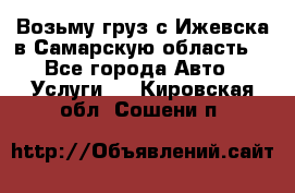 Возьму груз с Ижевска в Самарскую область. - Все города Авто » Услуги   . Кировская обл.,Сошени п.